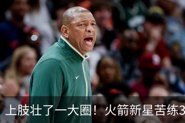 上肢壮了一大圈！火箭新星苦练3项能力，谢泼德不甘只做定点投手