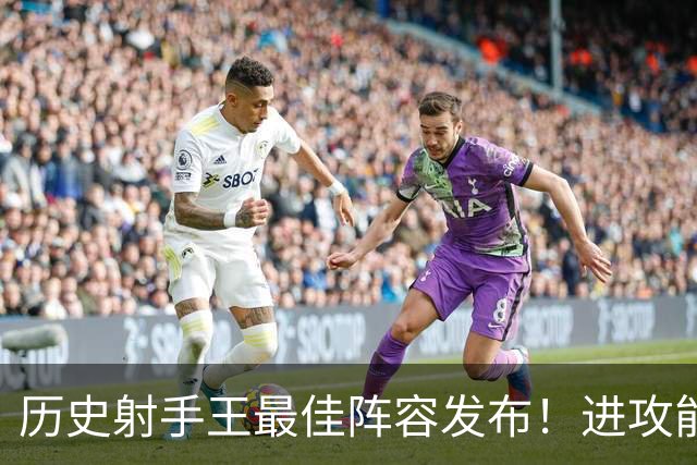 历史射手王最佳阵容发布！进攻能力空前绝后 连门将都进了131球