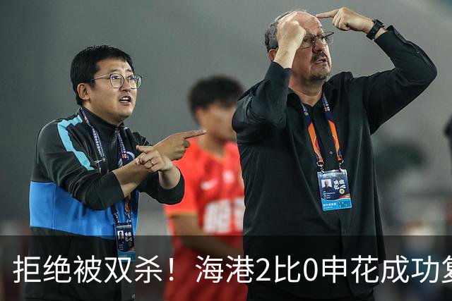 拒绝被双杀！海港2比0申花成功复仇，主场拿下德比次回合
