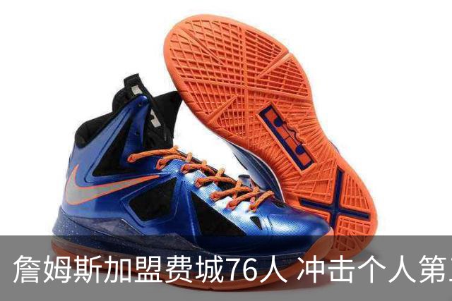 詹姆斯加盟费城76人 冲击个人第五冠
