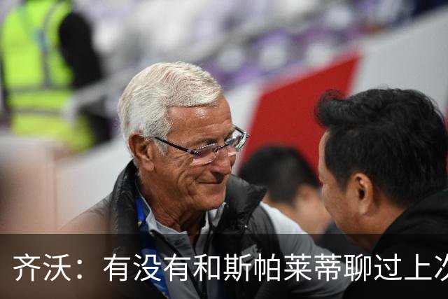 齐沃：有没有和斯帕莱蒂聊过上次比赛？我们都专注于季前备战